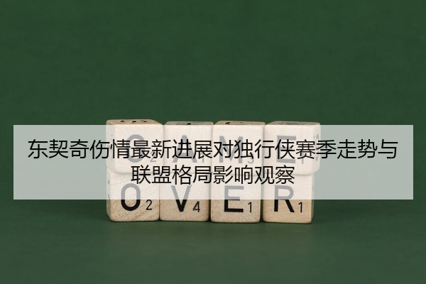 东契奇伤情最新进展对独行侠赛季走势与联盟格局影响观察